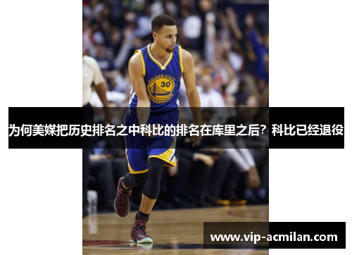 为何美媒把历史排名之中科比的排名在库里之后？科比已经退役