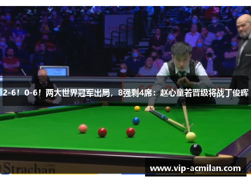 2-6！0-6！两大世界冠军出局，8强剩4席：赵心童若晋级将战丁俊晖
