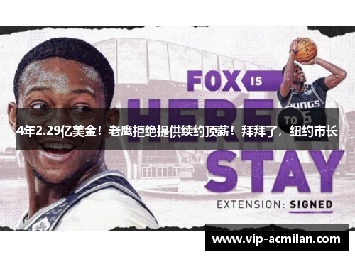 4年2.29亿美金！老鹰拒绝提供续约顶薪！拜拜了，纽约市长